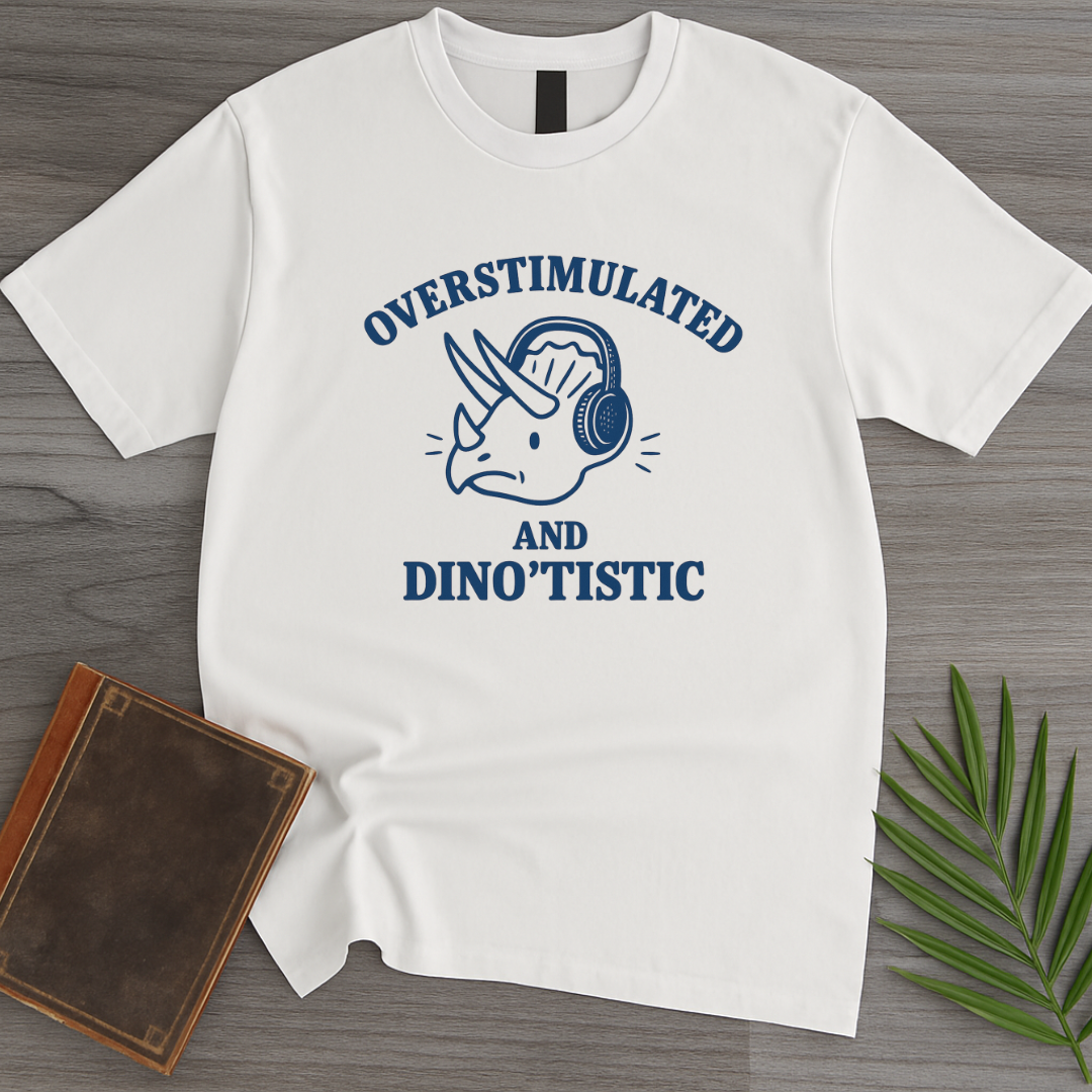 Overstimulated & Dino'tistic T-Shirt