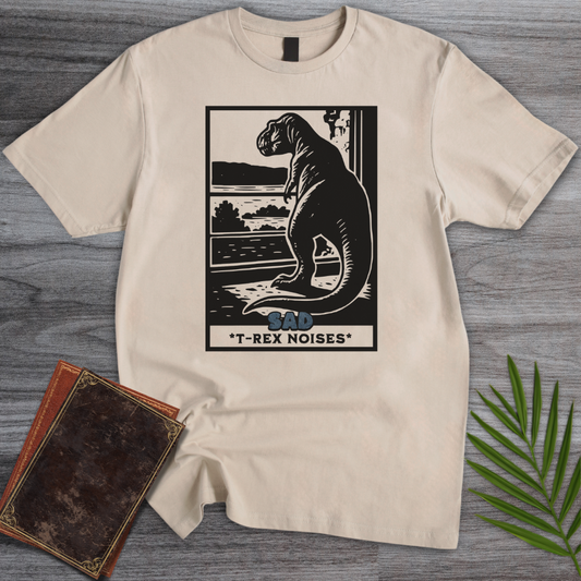 Sad T-Rex Noises T-Shirt