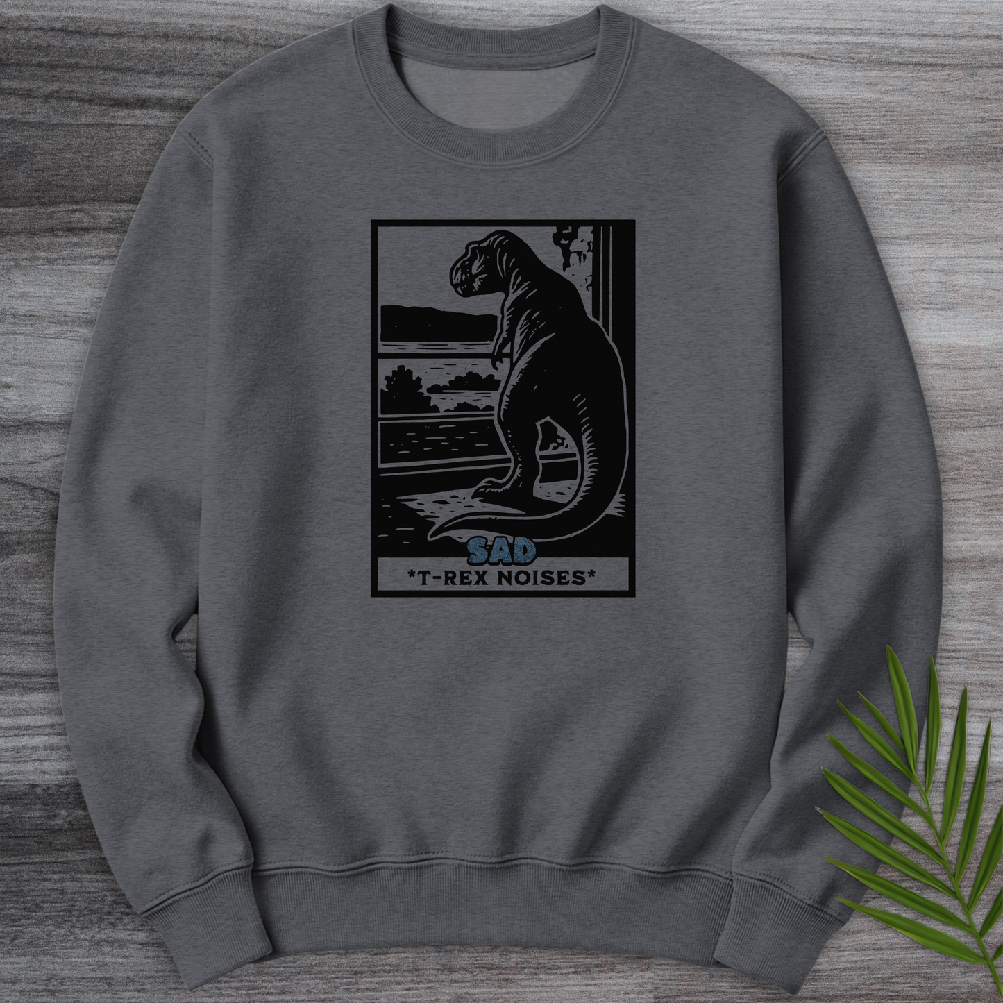 Sad T-Rex Noises  Crewneck