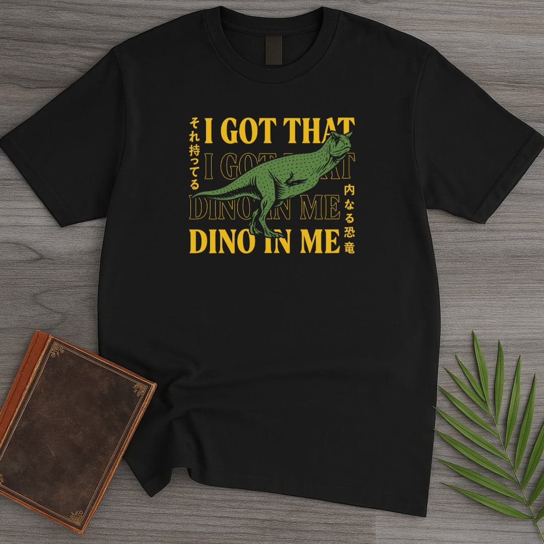 T-Shirt Black / S I Got That Dino In Me T-Shirt