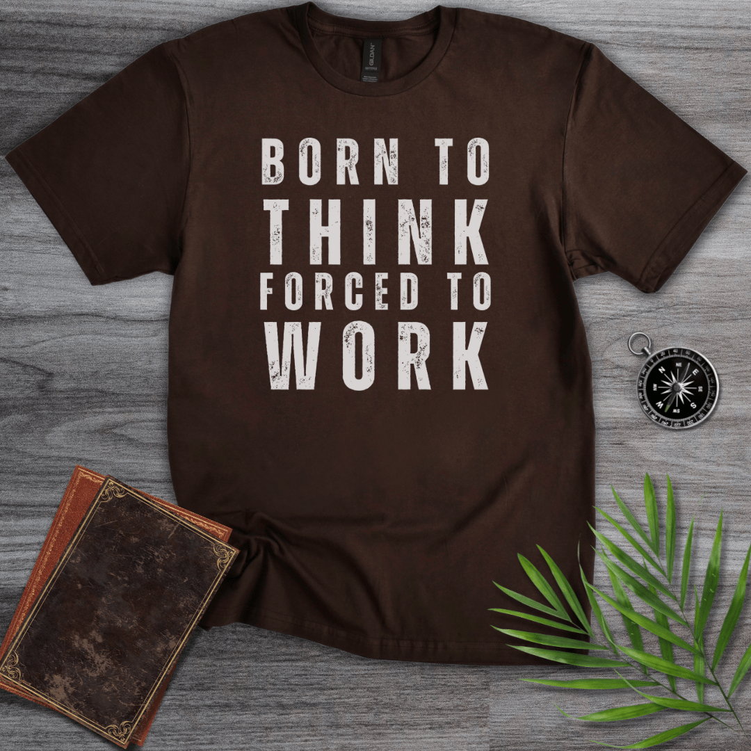 T-Shirt Dark Chocolate / S Born to Think, Forced to Work T-Shirt