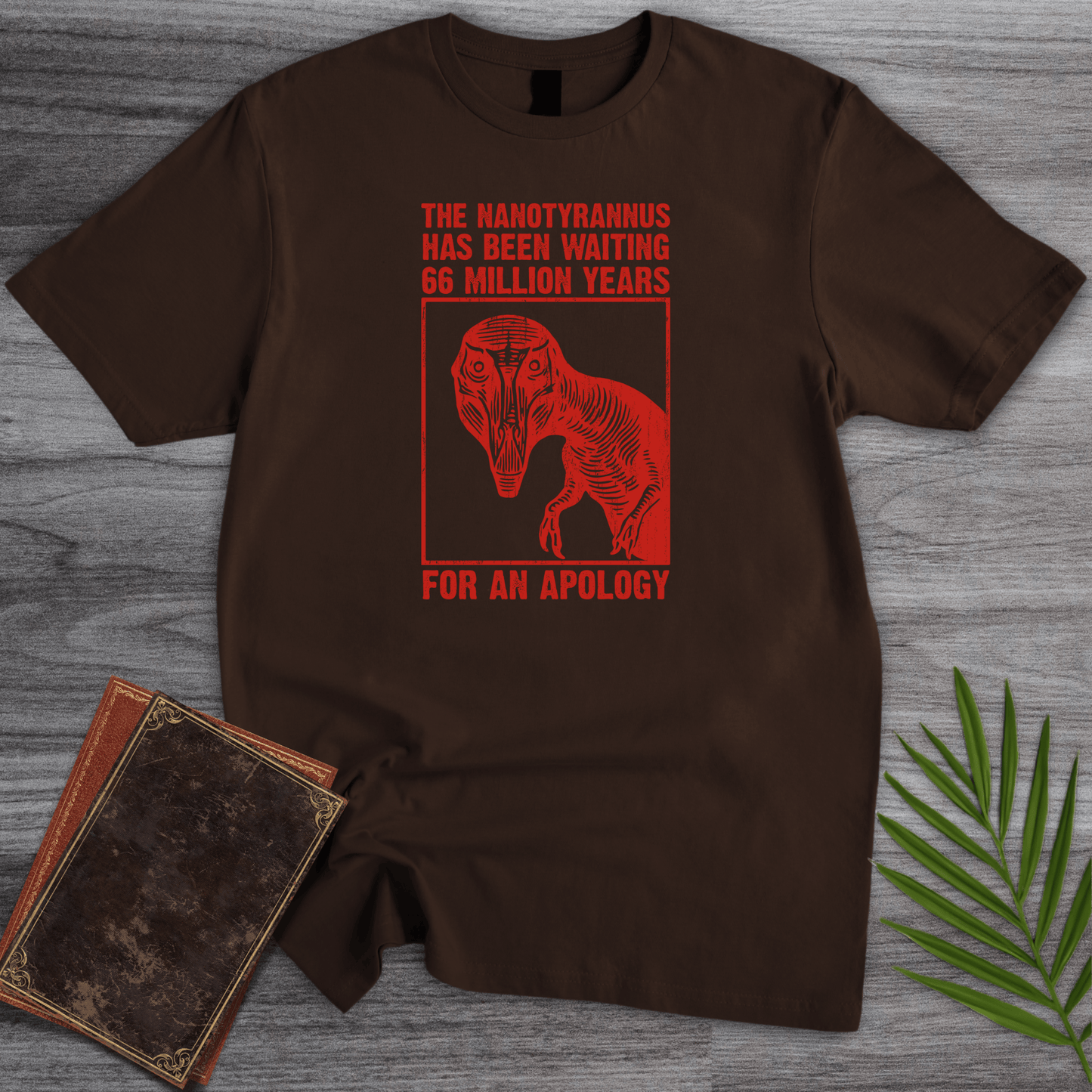 T-Shirt Dark Chocolate / S Nanotyrannus Wants an Apology T-Shirt