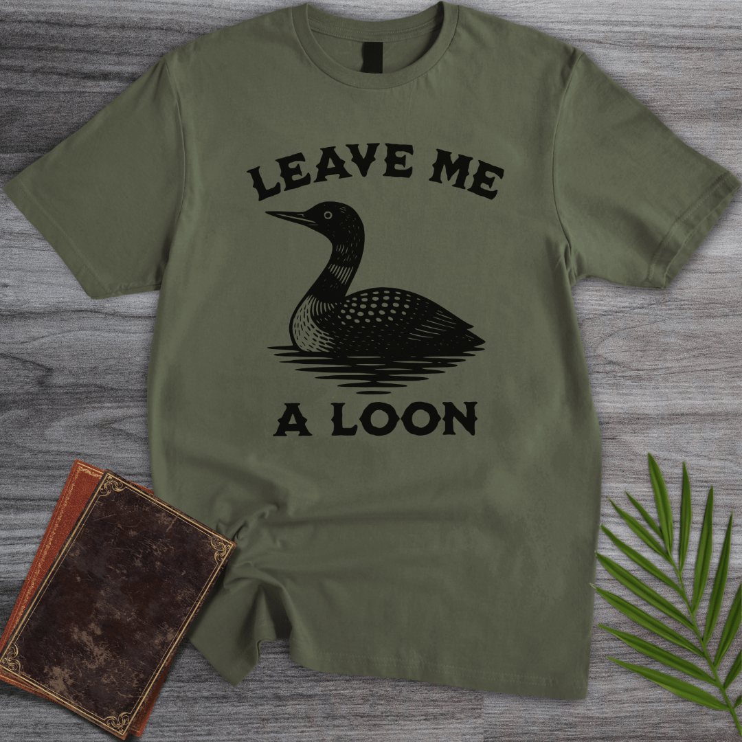 T-Shirt Military Green / S Leave Me a Loon T-Shirt