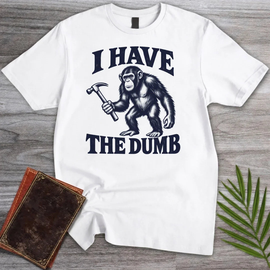 T-Shirt White / S I have the dumb T-Shirt
