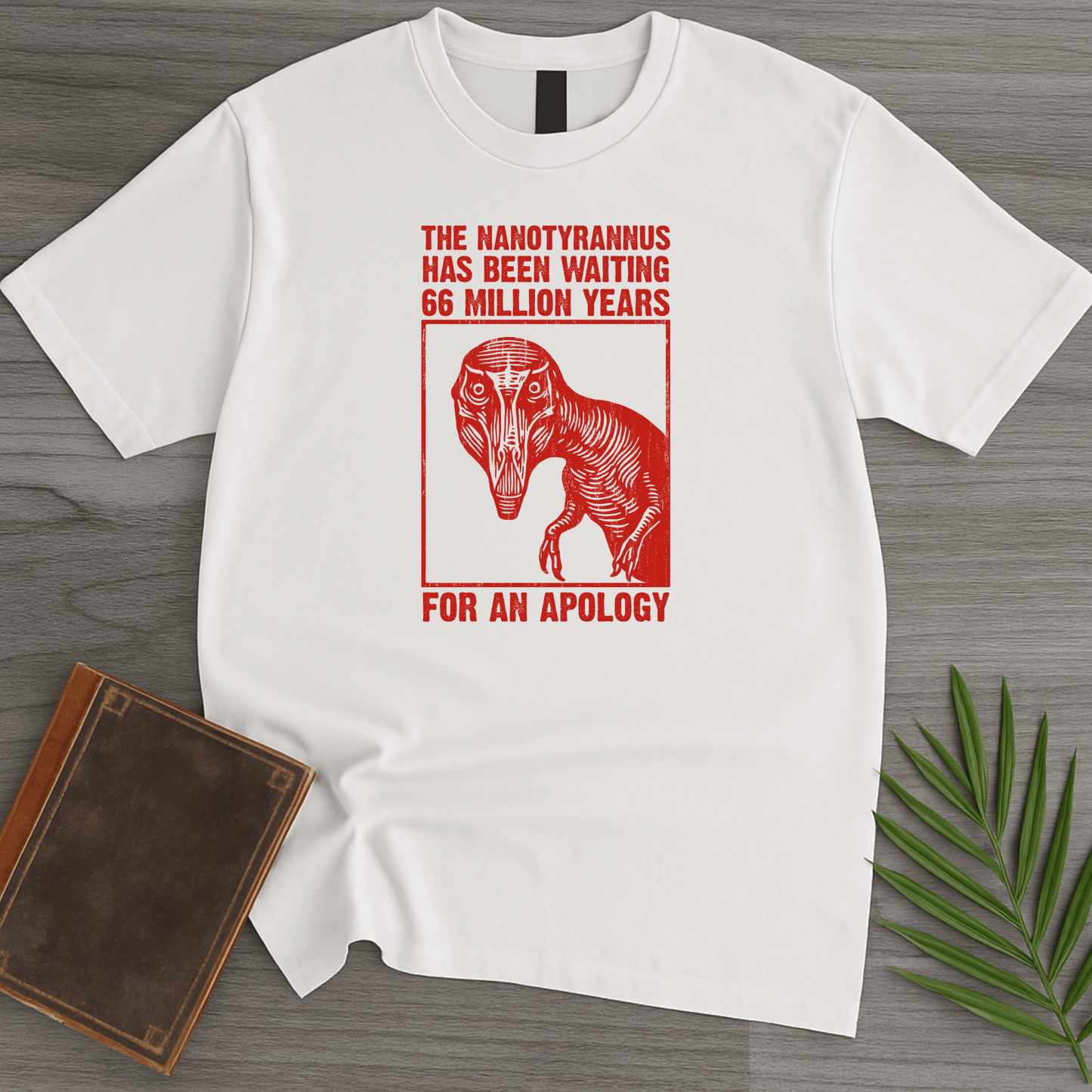 T-Shirt White / S Nanotyrannus Wants an Apology T-Shirt